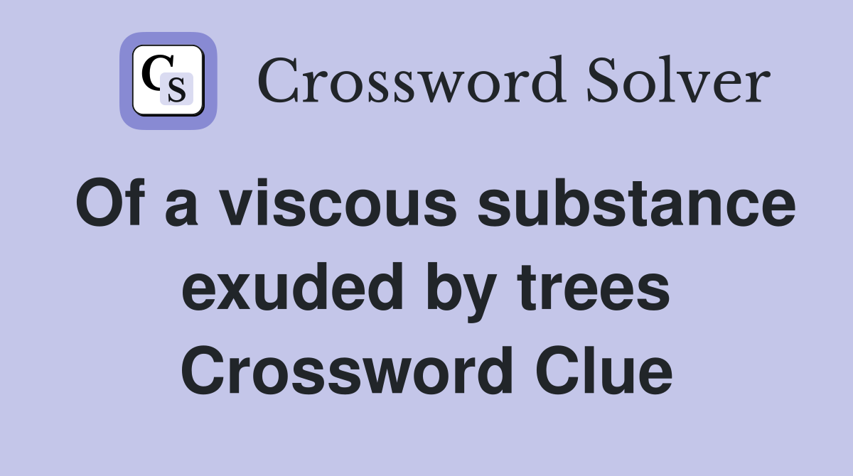 Of a viscous substance exuded by trees Crossword Clue