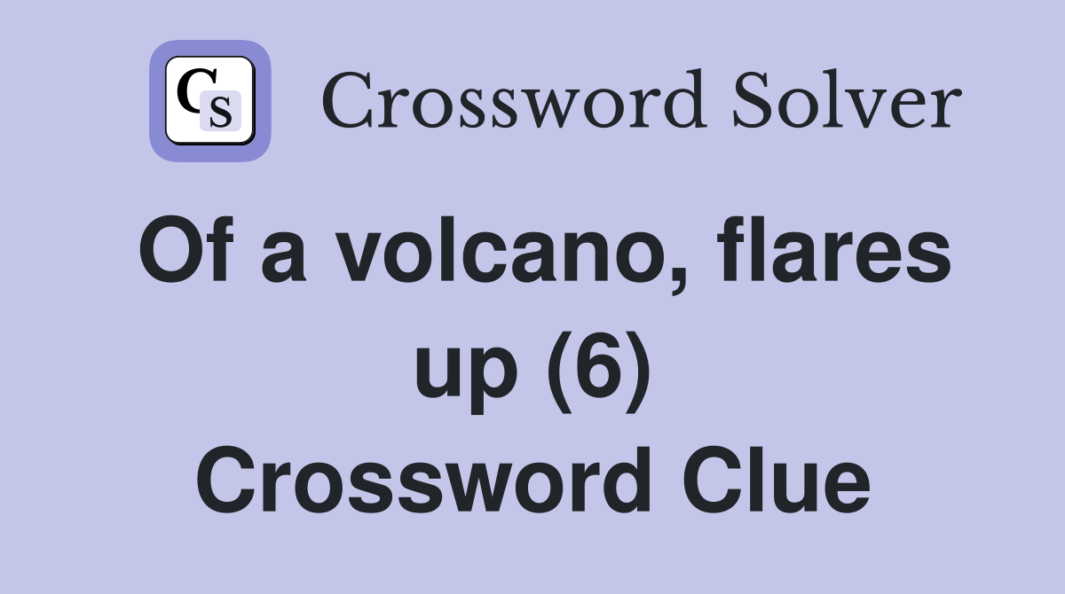 Of a volcano, flares up (6) Crossword Clue