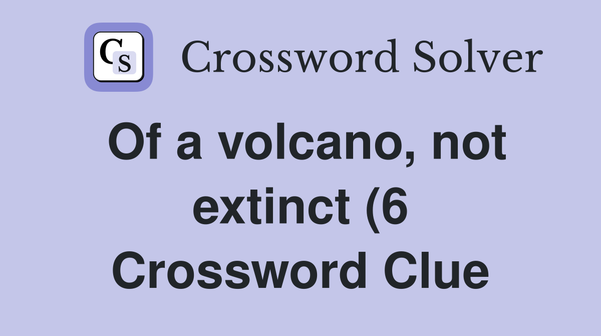 Of a volcano not extinct (6) Crossword Clue Answers Crossword Solver Of a volcano not extinct (6) Crossword Clue Answers Crossword Solver