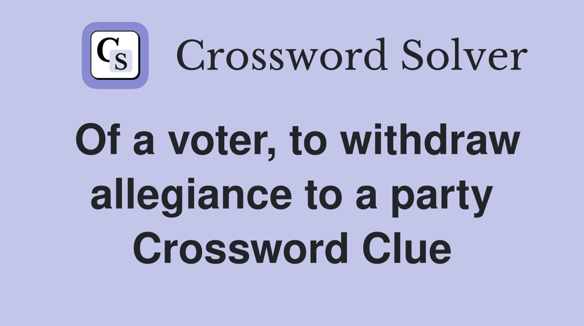 Of a voter, to withdraw allegiance to a party Crossword Clue