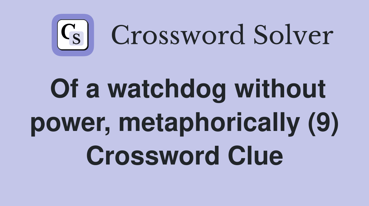 Of a watchdog without power, metaphorically (9) Crossword Clue