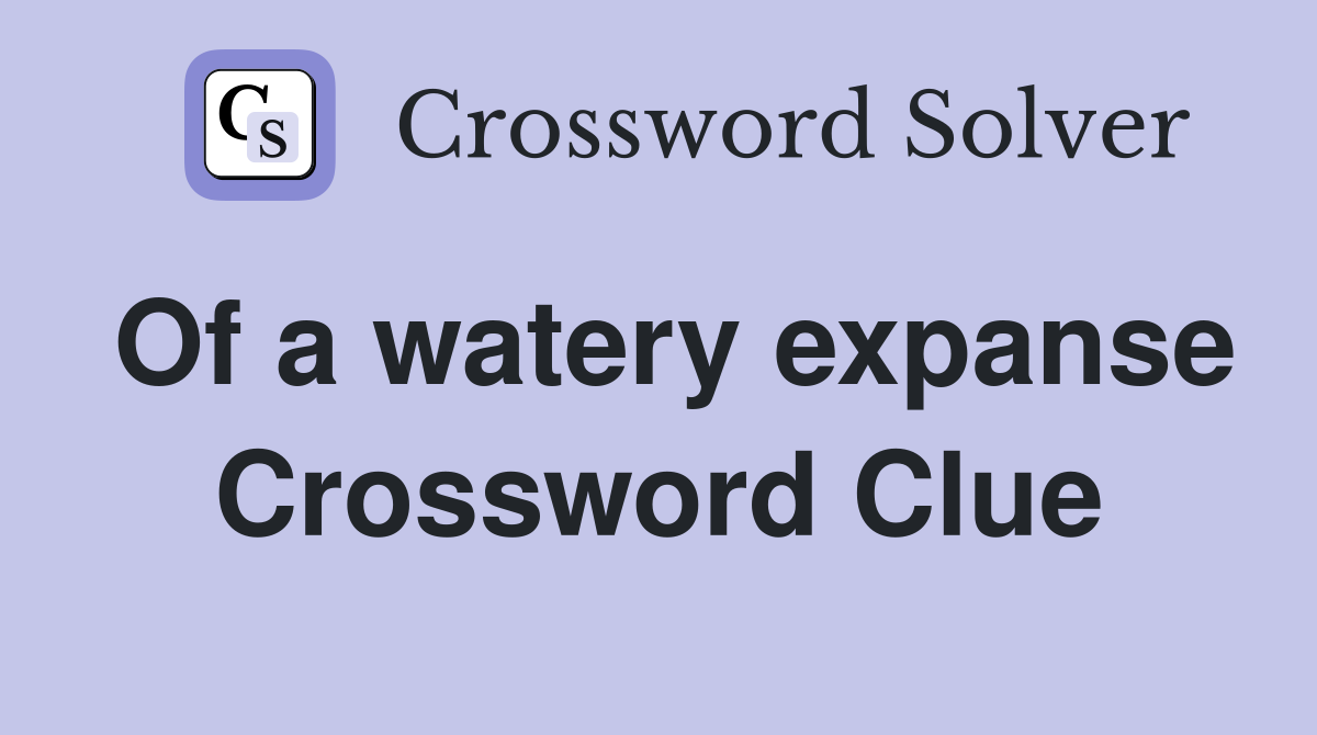 Of a watery expanse Crossword Clue