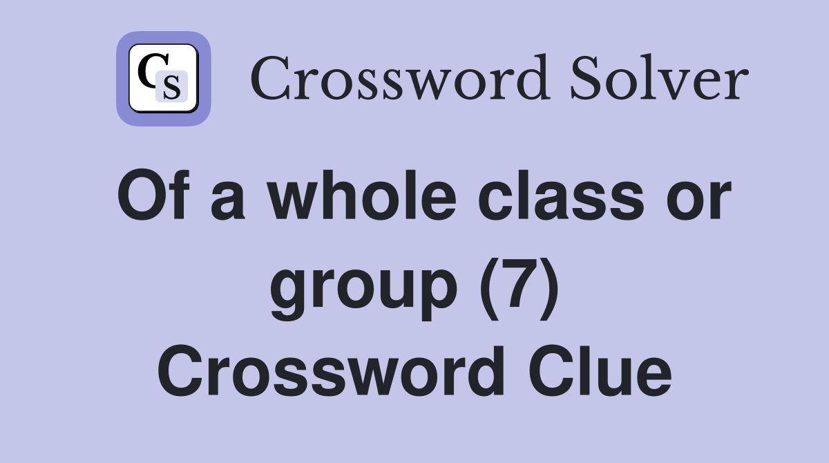 Of a whole class or group (7) Crossword Clue