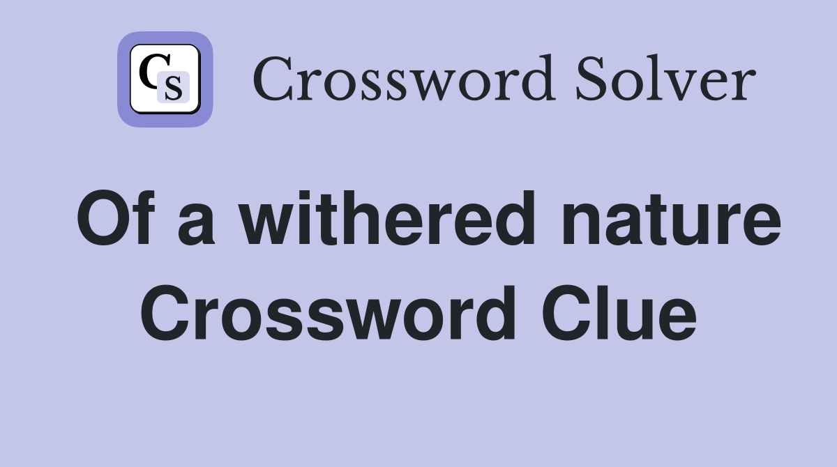 Of a withered nature Crossword Clue