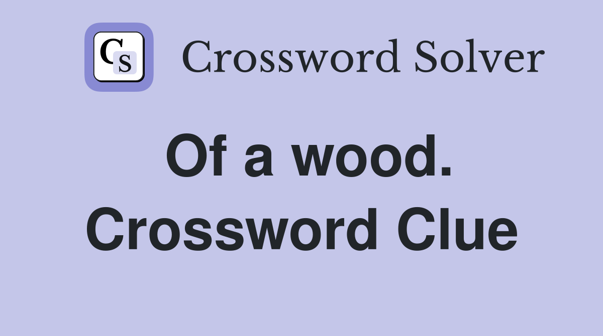 Of a wood. Crossword Clue