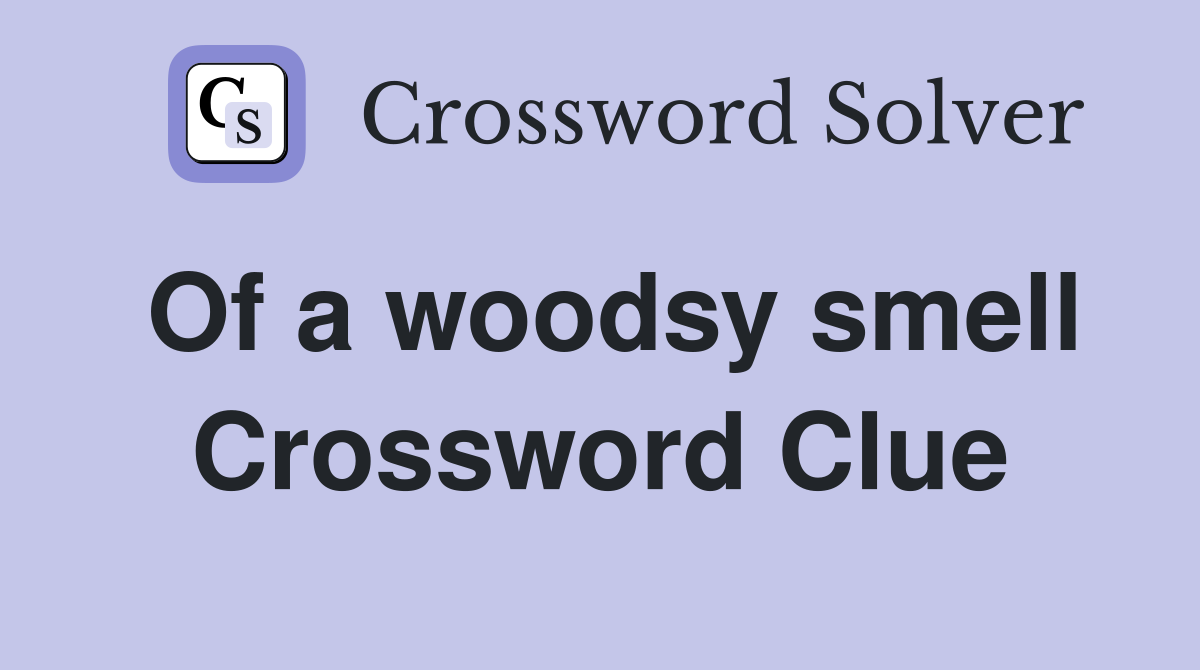 Of a woodsy smell Crossword Clue