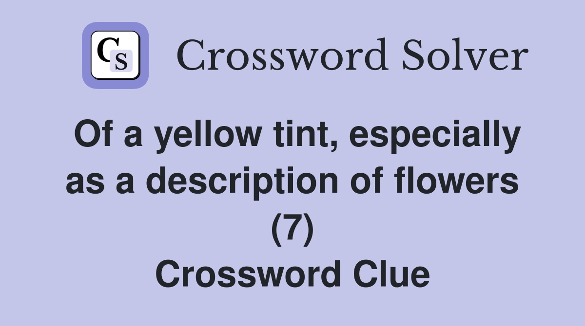 Of a yellow tint, especially as a description of flowers (7) Crossword Clue