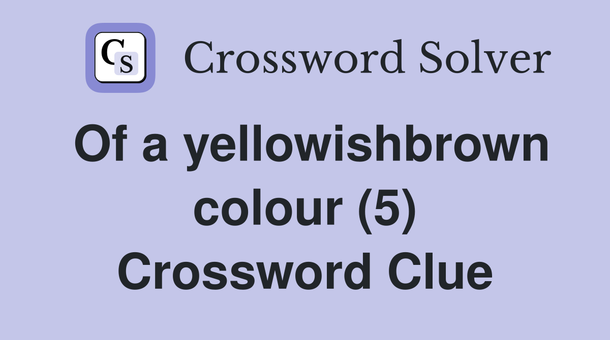Of a yellowishbrown colour (5) Crossword Clue