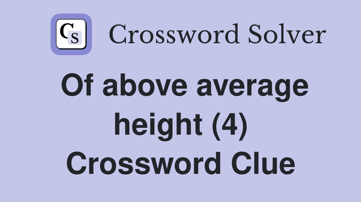 Of above average height (4) Crossword Clue