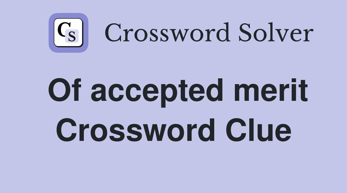 Of accepted merit Crossword Clue
