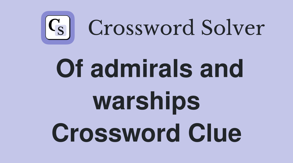 Of admirals and warships Crossword Clue