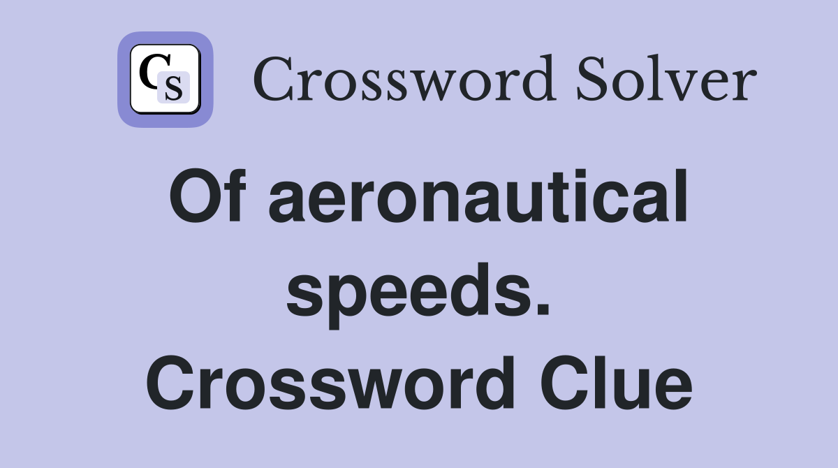 Of aeronautical speeds. Crossword Clue