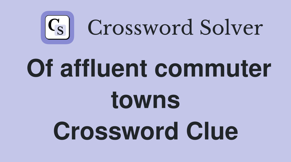 Of affluent commuter towns Crossword Clue