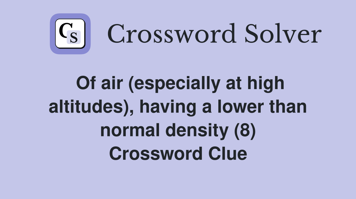 Of air (especially at high altitudes), having a lower than normal density (8) Crossword Clue