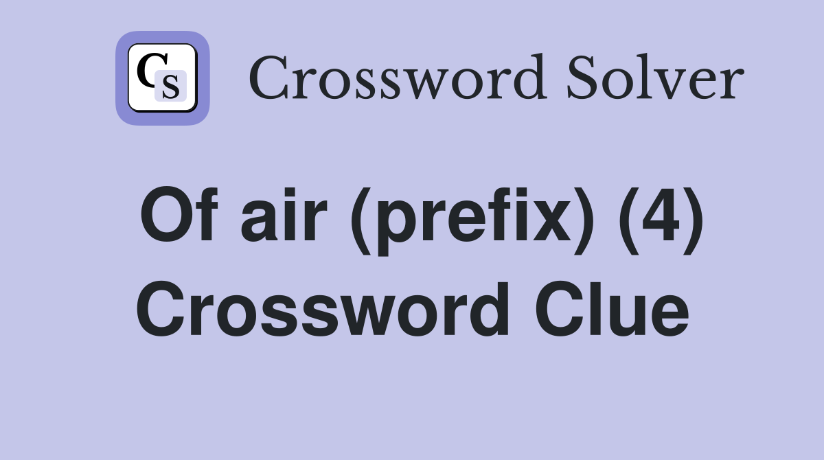 Of air (prefix) (4) Crossword Clue