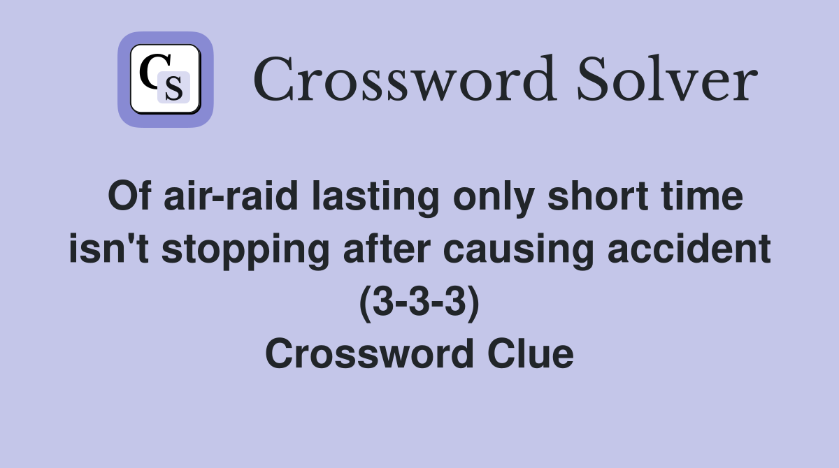 Of air-raid lasting only short time isn't stopping after causing accident (3-3-3) Crossword Clue
