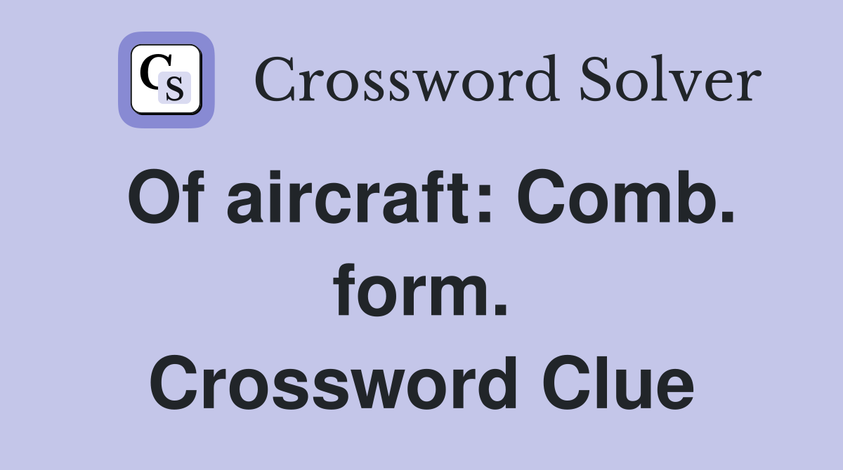 Of aircraft: Comb. form. Crossword Clue