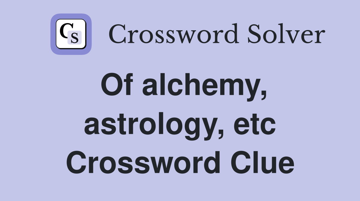 Of alchemy, astrology, etc Crossword Clue