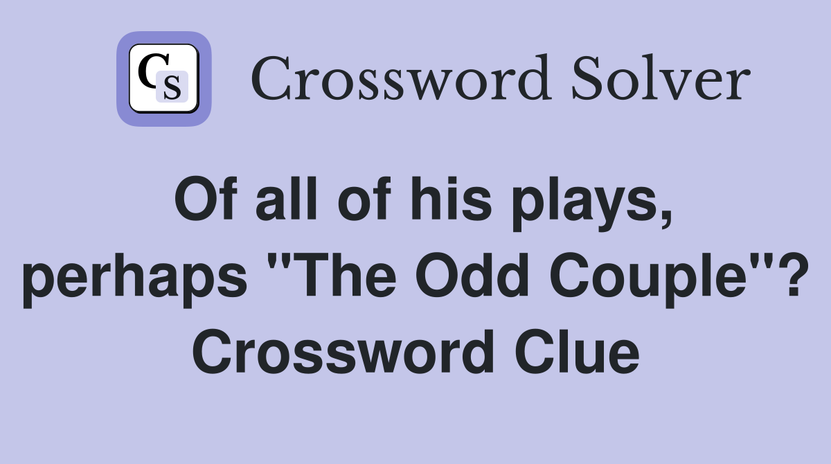 Of all of his plays, perhaps "The Odd Couple"? Crossword Clue