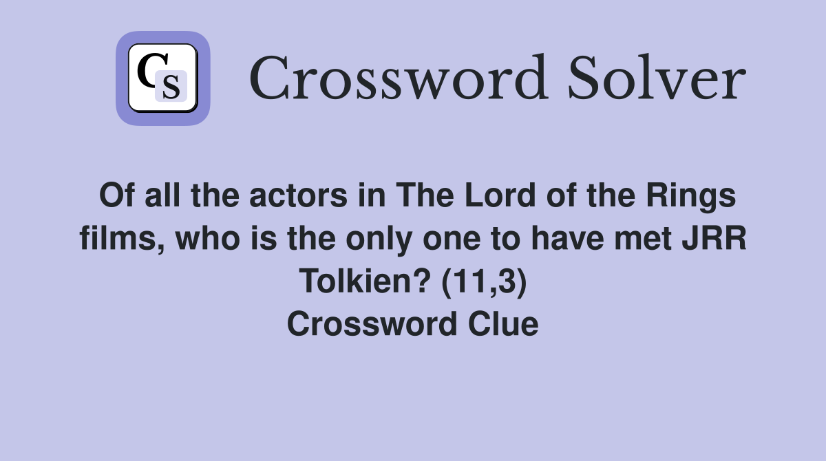 Of all the actors in The Lord of the Rings films, who is the only one to have met JRR Tolkien? (11,3) Crossword Clue