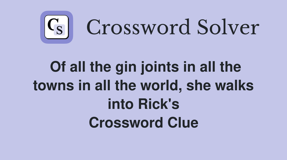 Of all the gin joints in all the towns in all the world, she walks into Rick's Crossword Clue