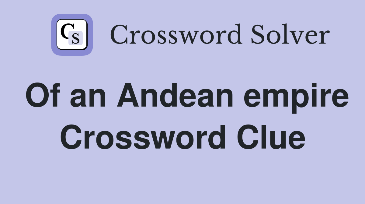Of an Andean empire Crossword Clue