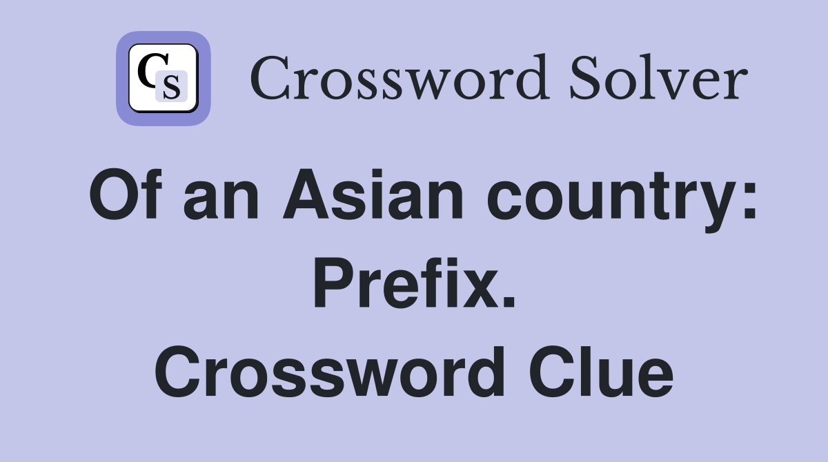 Of an Asian country: Prefix. Crossword Clue