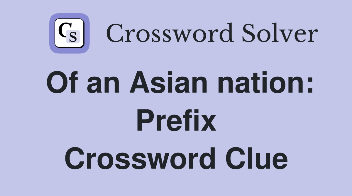 Of an Asian nation: Prefix Crossword Clue
