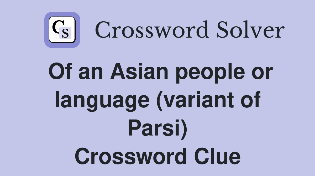 Of an Asian people or language (variant of Parsi) Crossword Clue
