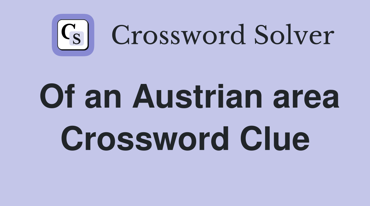 Of an Austrian area Crossword Clue