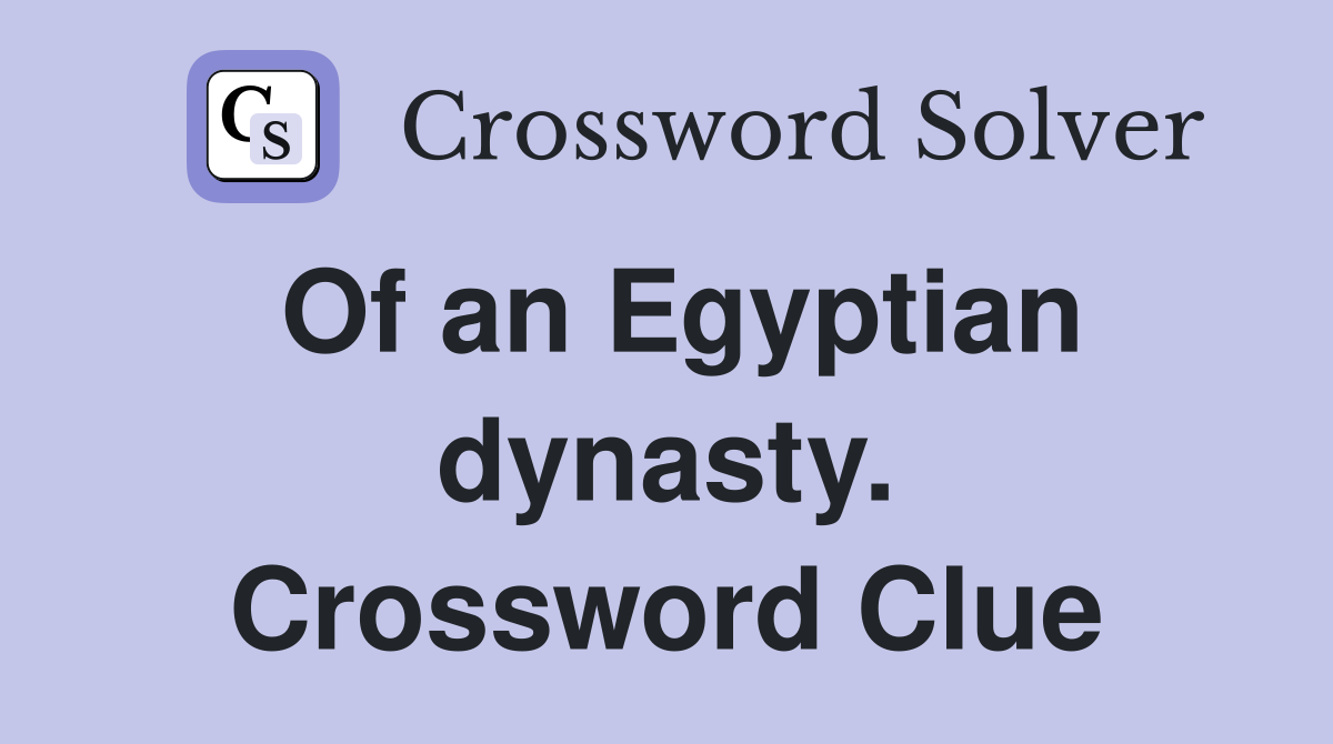 Of an Egyptian dynasty. Crossword Clue