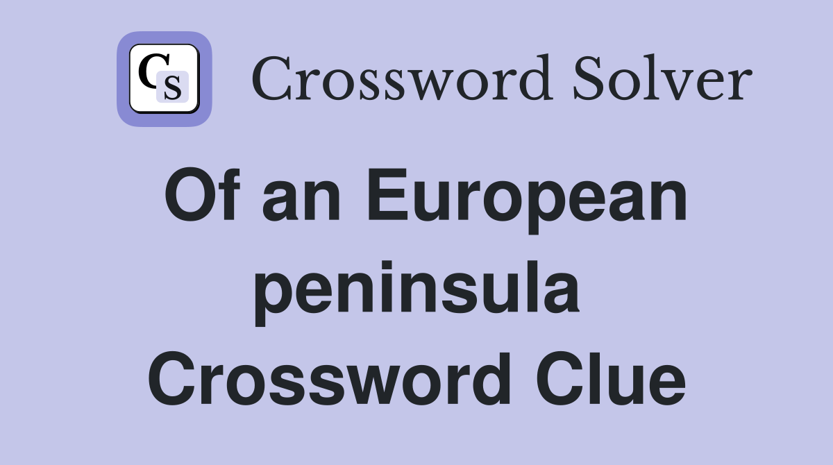 Of an European peninsula Crossword Clue