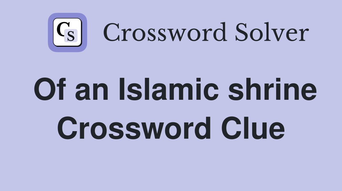 Of an Islamic shrine Crossword Clue