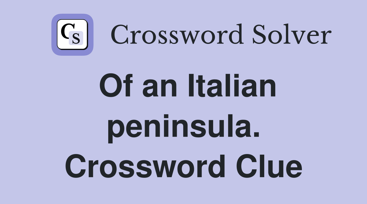 Of an Italian peninsula. Crossword Clue