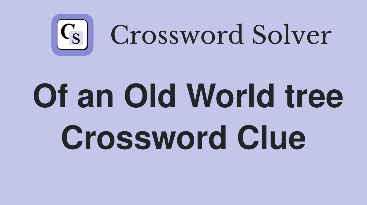 Of an Old World tree Crossword Clue