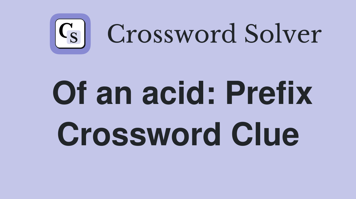 Of an acid: Prefix Crossword Clue