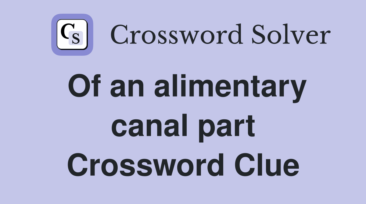 Of an alimentary canal part Crossword Clue