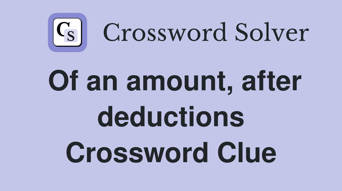Of an amount, after deductions Crossword Clue