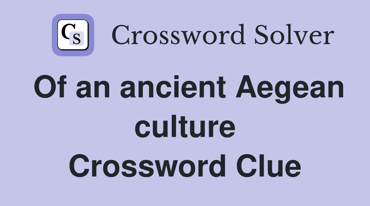 Of an ancient Aegean culture Crossword Clue