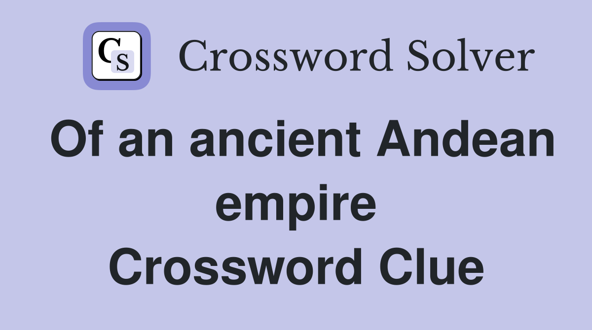 Of an ancient Andean empire Crossword Clue