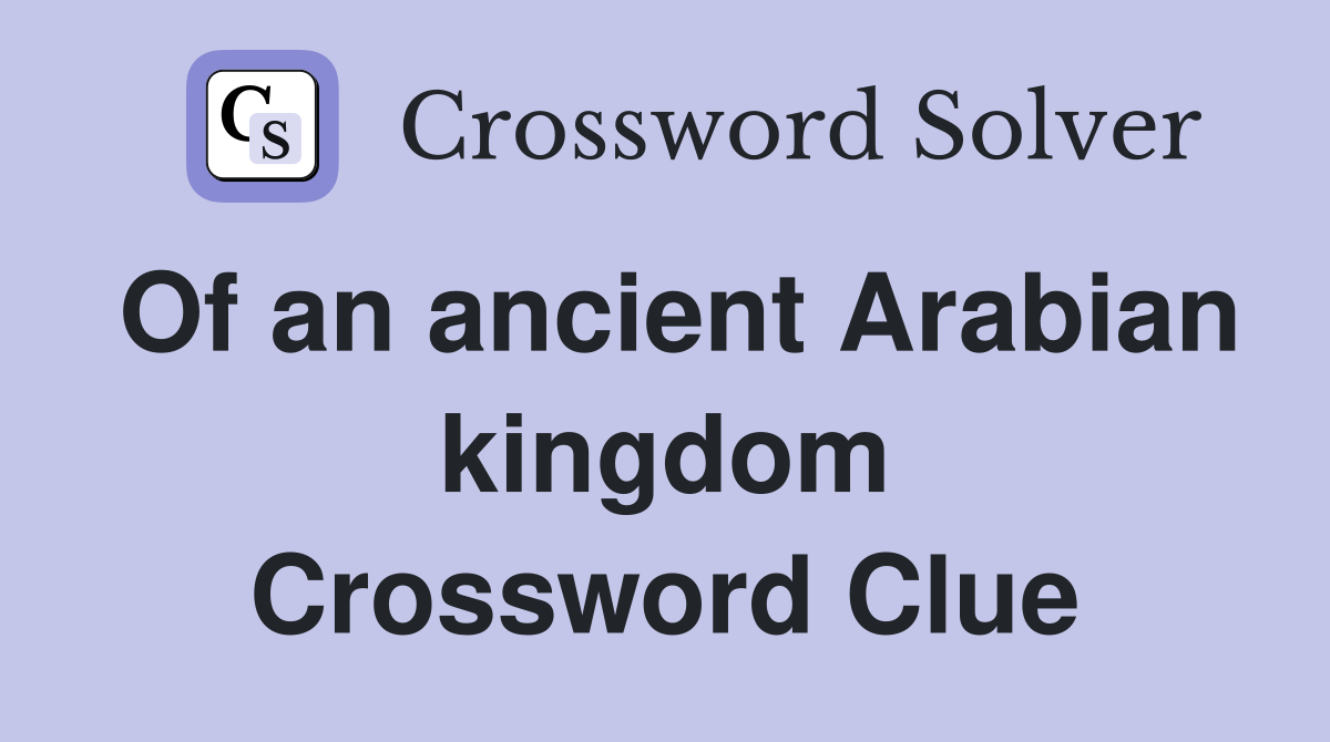 Of an ancient Arabian kingdom Crossword Clue