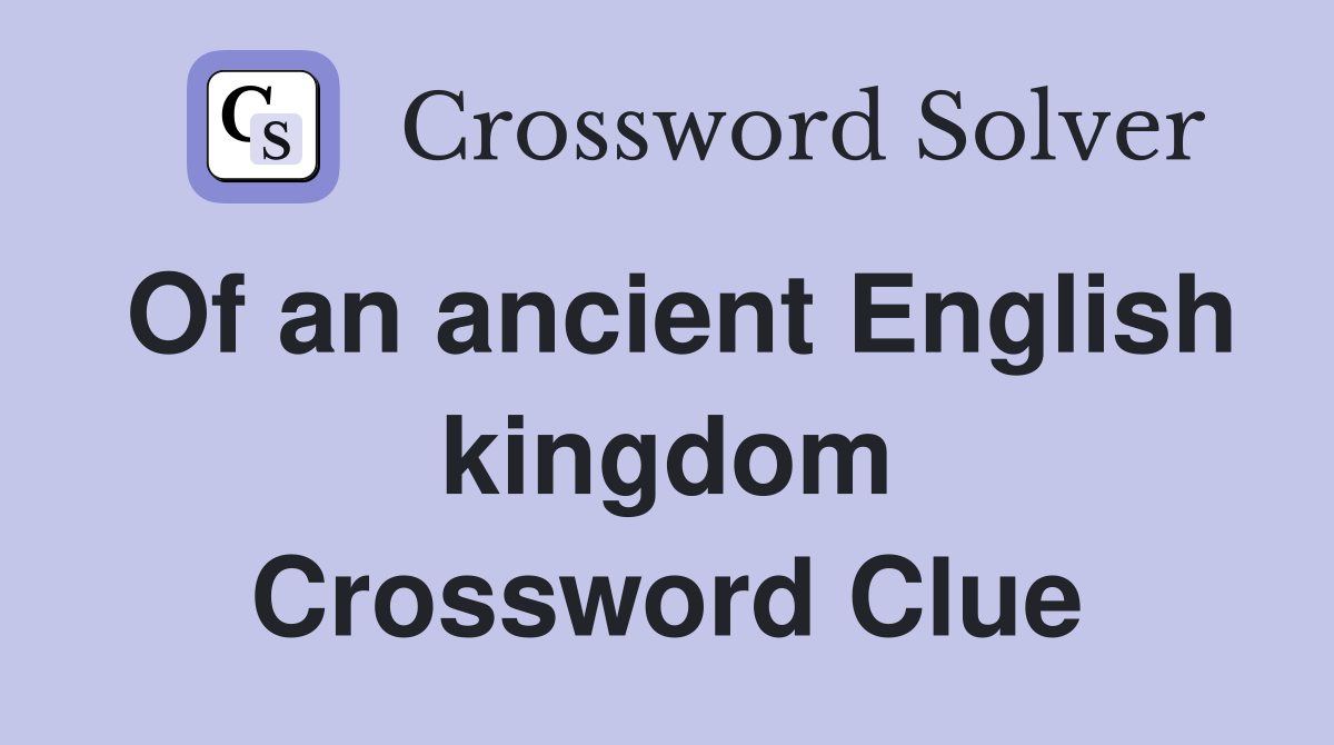 Of an ancient English kingdom Crossword Clue