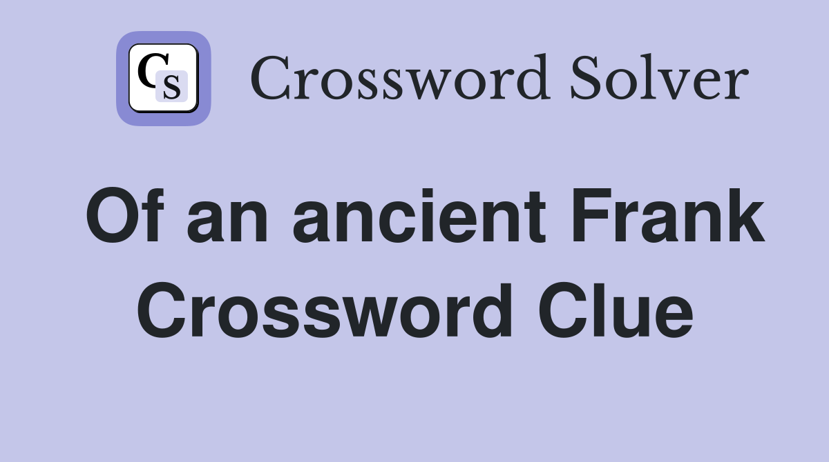 Of an ancient Frank Crossword Clue