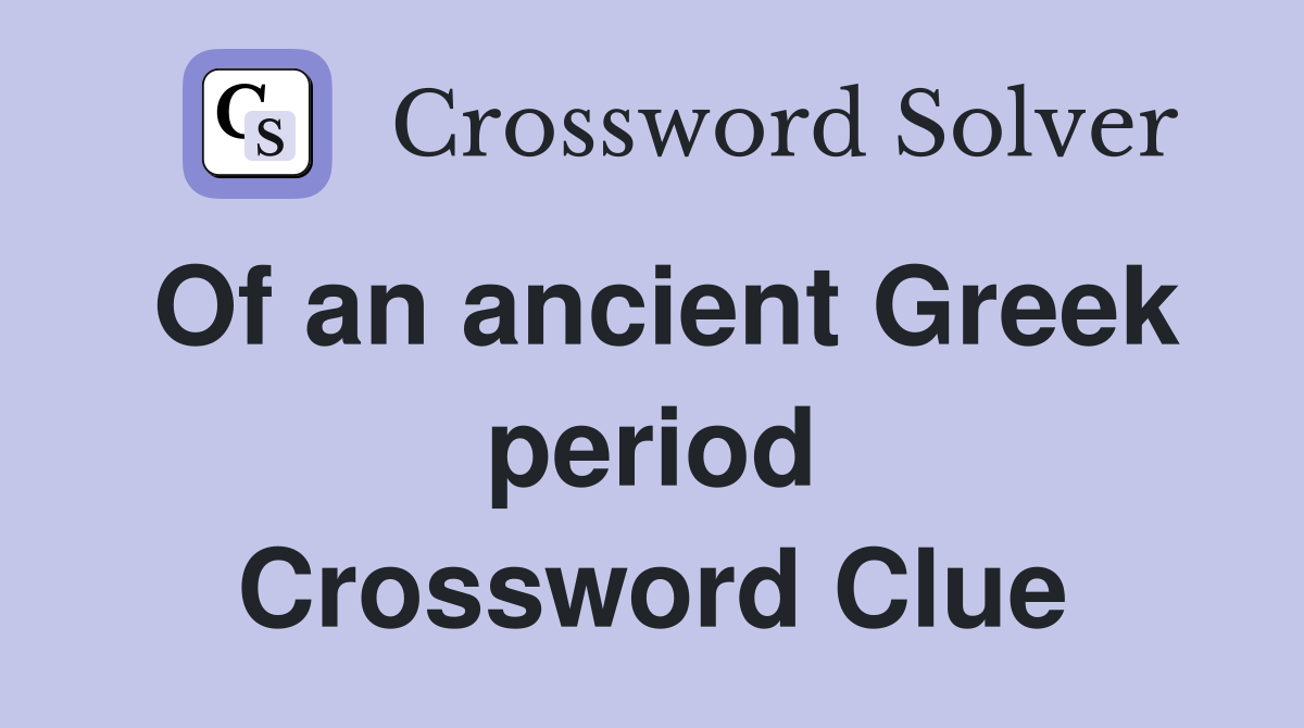 Of an ancient Greek period Crossword Clue