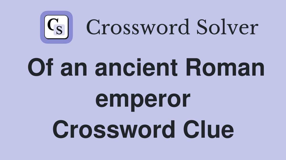 Of an ancient Roman emperor Crossword Clue