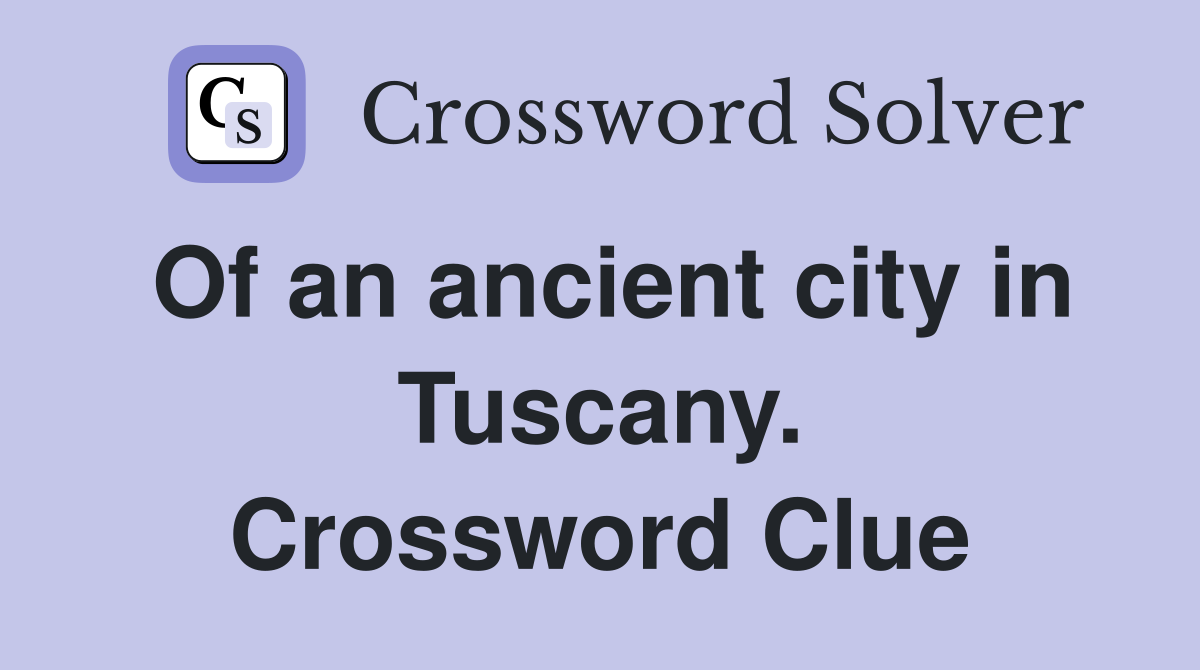Of an ancient city in Tuscany. Crossword Clue