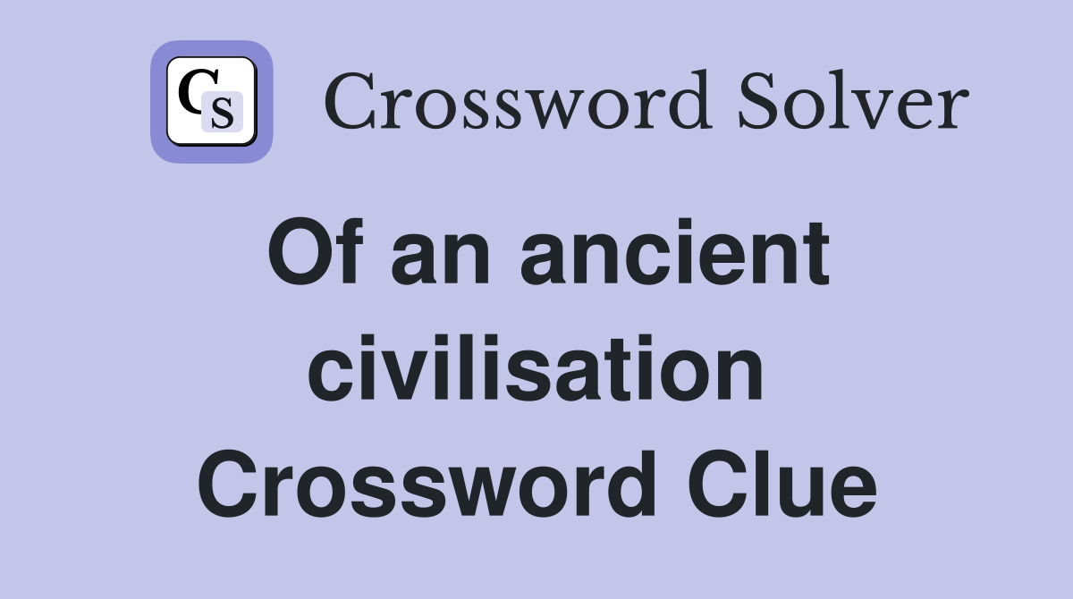 Of an ancient civilisation Crossword Clue