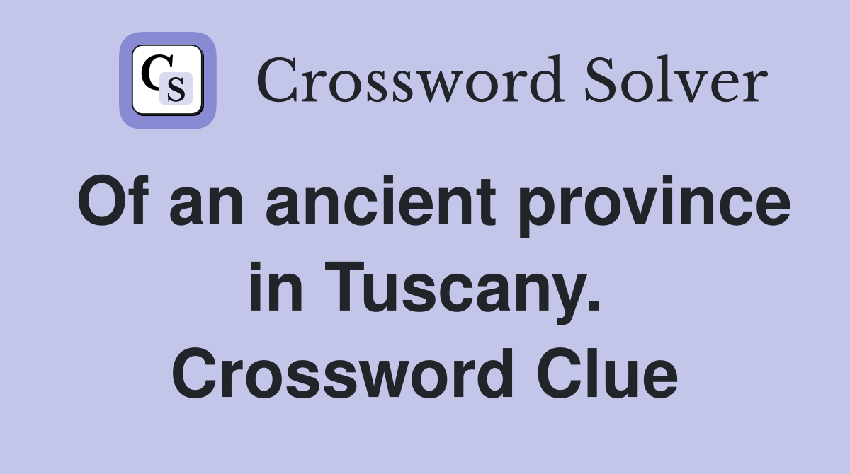 Of an ancient province in Tuscany. Crossword Clue