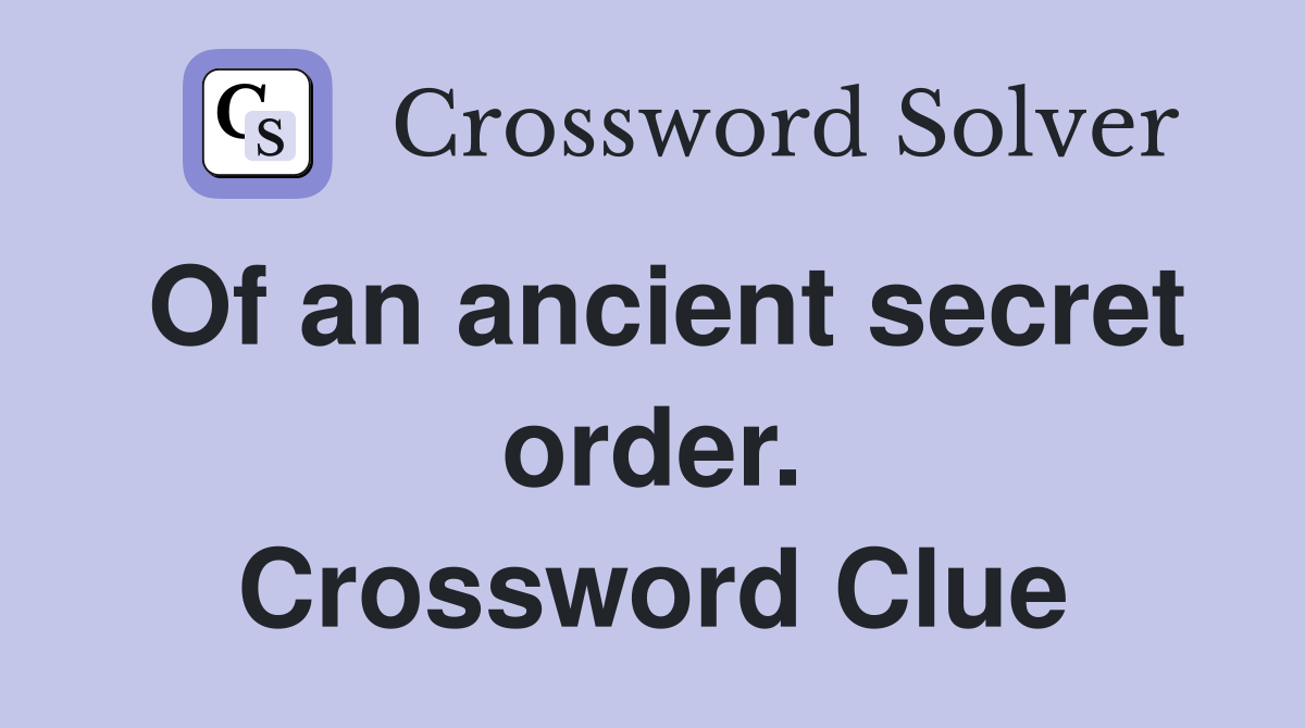 Of an ancient secret order. Crossword Clue