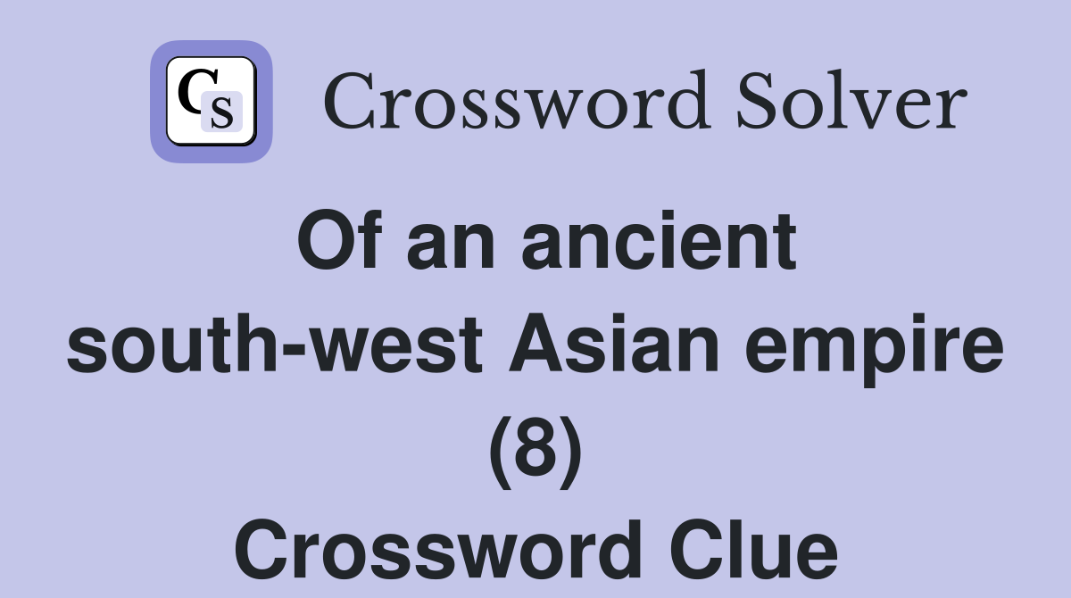 Of an ancient south-west Asian empire (8) Crossword Clue